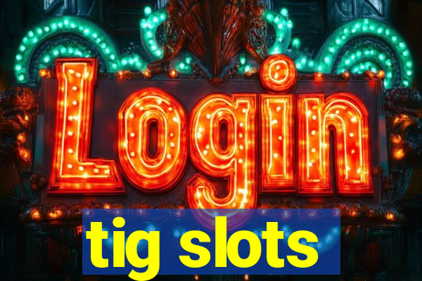 tig slots